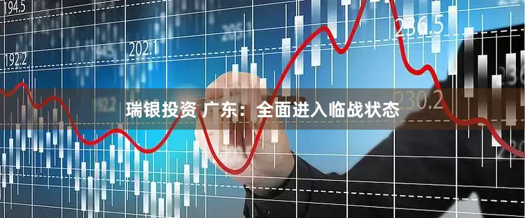 瑞银投资 广东：全面进入临战状态